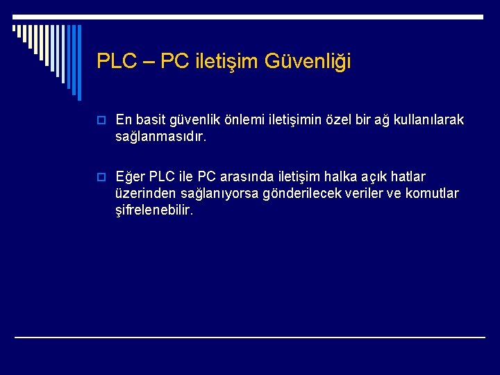 PLC – PC iletişim Güvenliği o En basit güvenlik önlemi iletişimin özel bir ağ