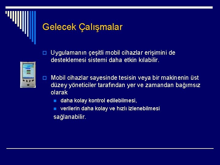 Gelecek Çalışmalar o Uygulamanın çeşitli mobil cihazlar erişimini de desteklemesi sistemi daha etkin kılabilir.