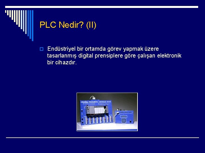 PLC Nedir? (II) o Endüstriyel bir ortamda görev yapmak üzere tasarlanmış digital prensiplere göre