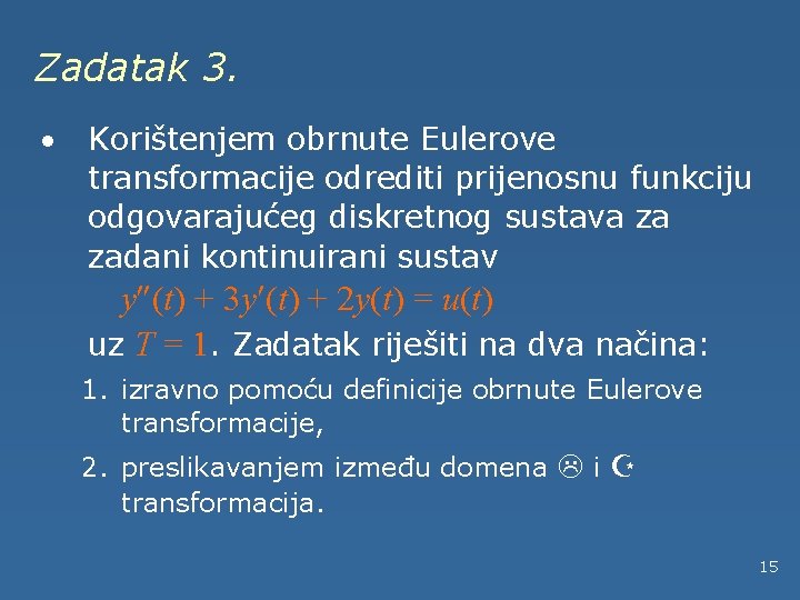 Zadatak 3. · Korištenjem obrnute Eulerove transformacije odrediti prijenosnu funkciju odgovarajućeg diskretnog sustava za