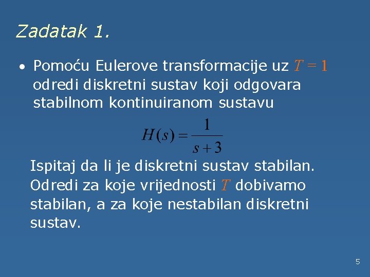 Zadatak 1. · Pomoću Eulerove transformacije uz T = 1 odredi diskretni sustav koji