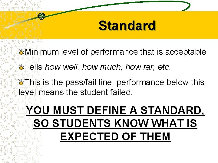Standard Minimum level of performance that is acceptable Tells how well, how much, how