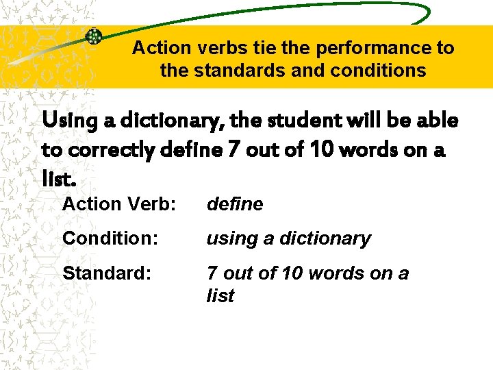 Action verbs tie the performance to the standards and conditions Using a dictionary, the