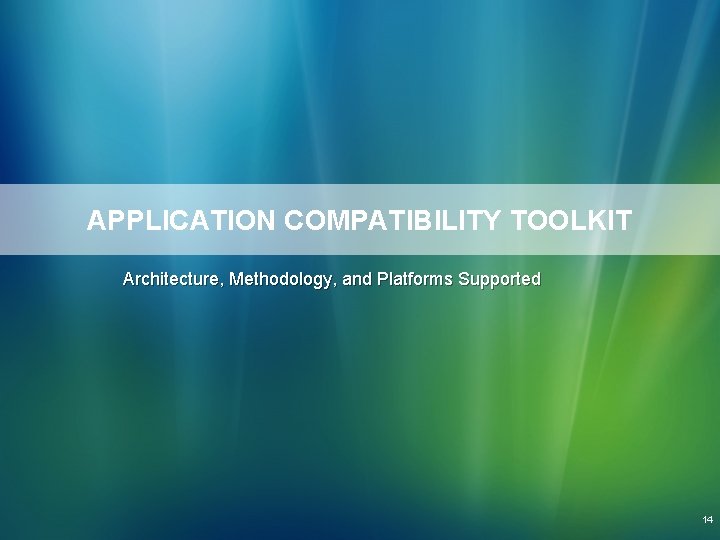 APPLICATION COMPATIBILITY TOOLKIT Architecture, Methodology, and Platforms Supported 14 APPLICATION COMPATIBILITY TOOLKIT Architecture, Methodology, and Platforms Supported 14