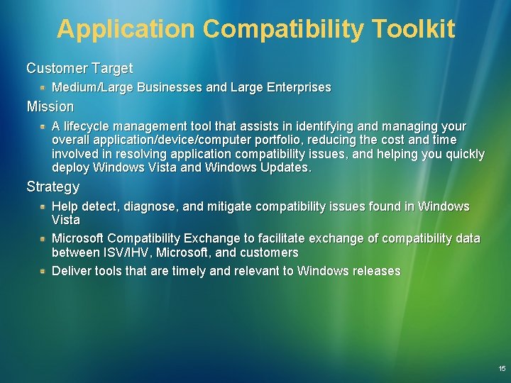 Application Compatibility Toolkit Customer Target Medium/Large Businesses and Large Enterprises Mission A lifecycle management Application Compatibility Toolkit Customer Target Medium/Large Businesses and Large Enterprises Mission A lifecycle management