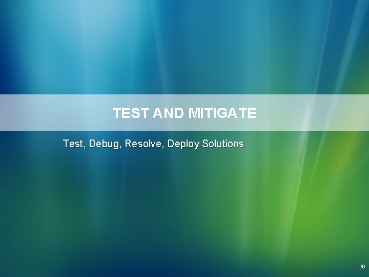 TEST AND MITIGATE Test, Debug, Resolve, Deploy Solutions 30 TEST AND MITIGATE Test, Debug, Resolve, Deploy Solutions 30