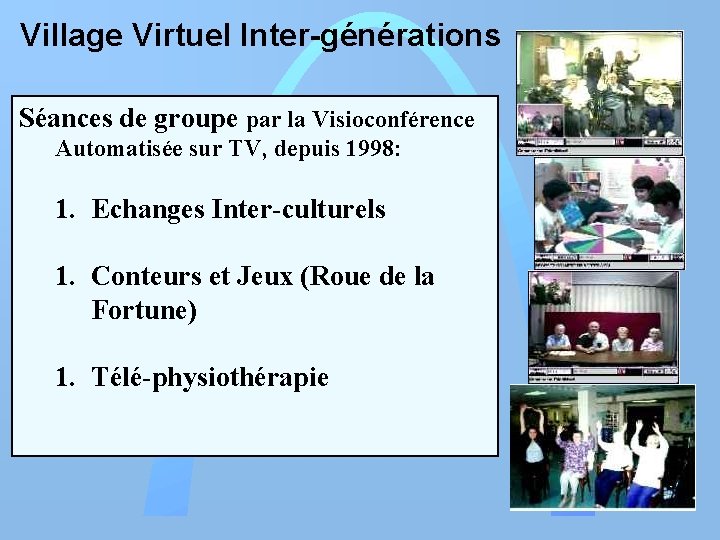 Village Virtuel Inter-générations Séances de groupe par la Visioconférence Automatisée sur TV, depuis 1998: