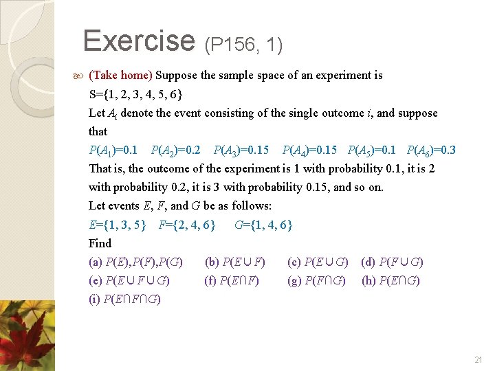 Exercise (P 156, 1) (Take home) Suppose the sample space of an experiment is