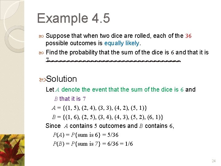 Example 4. 5 Suppose that when two dice are rolled, each of the 36