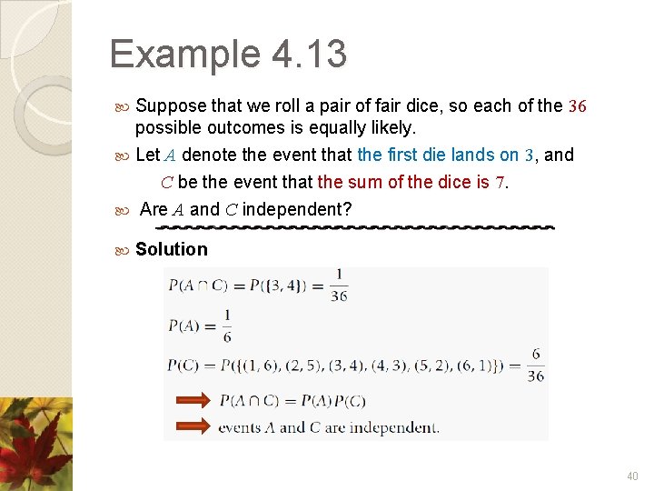 Example 4. 13 Suppose that we roll a pair of fair dice, so each