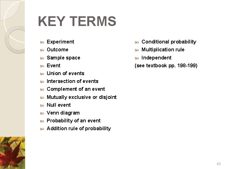 KEY TERMS Experiment Conditional probability Outcome Multiplication rule Sample space Independent Event (see textbook