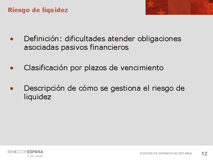 Riesgo de liquidez • Definición: dificultades atender obligaciones asociadas pasivos financieros • Clasificación por