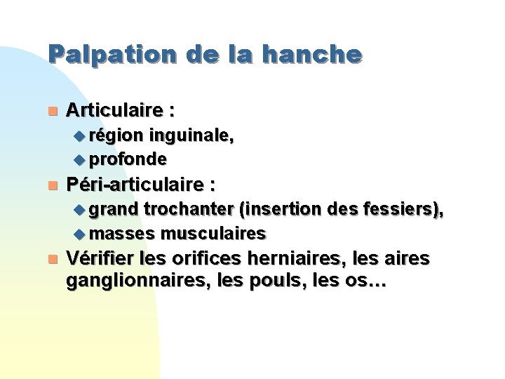 Palpation de la hanche n Articulaire : u région inguinale, u profonde n Péri-articulaire