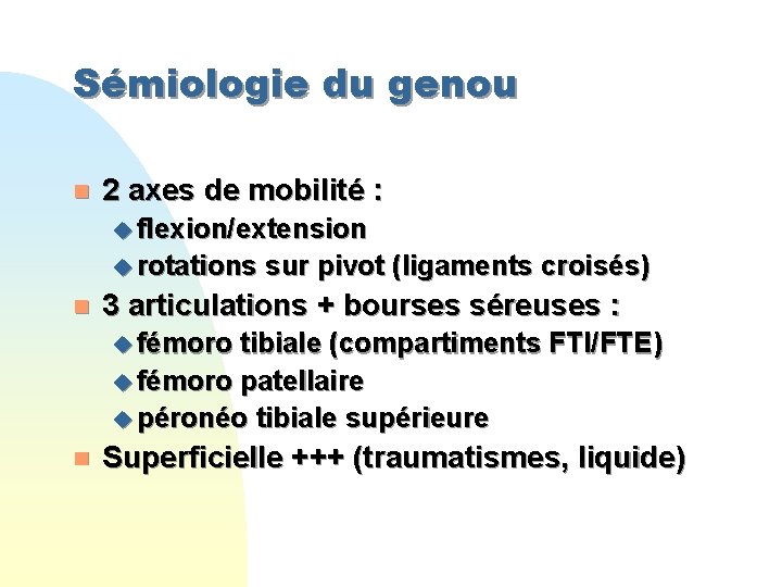 Sémiologie du genou n 2 axes de mobilité : u flexion/extension u rotations sur