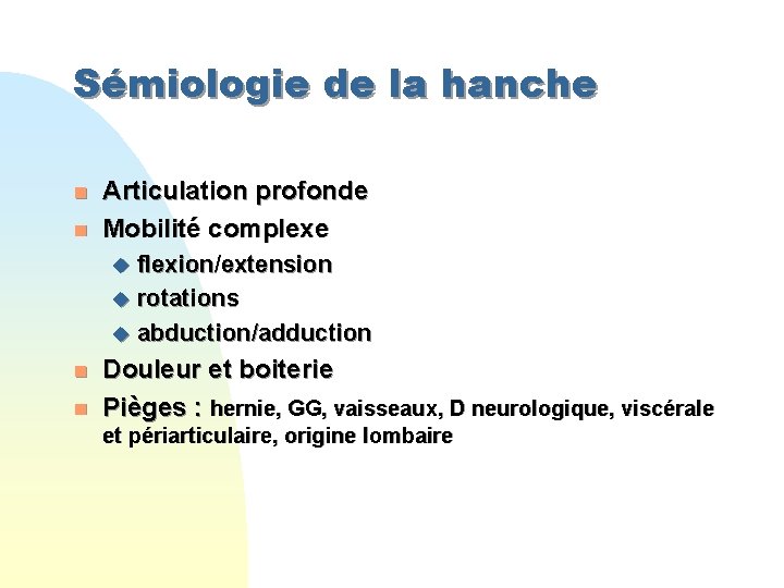 Sémiologie de la hanche n n Articulation profonde Mobilité complexe u flexion/extension u rotations