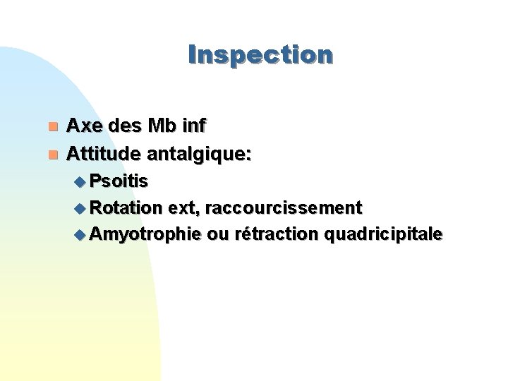 Inspection n n Axe des Mb inf Attitude antalgique: u Psoitis u Rotation ext,