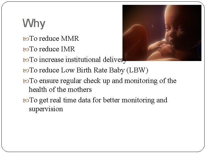 Why To reduce MMR To reduce IMR To increase institutional delivery To reduce Low