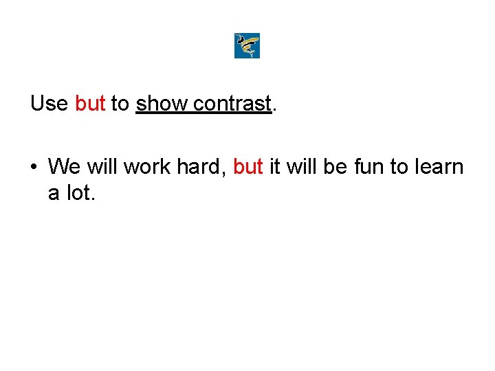 Use but to show contrast. • We will work hard, but it will be