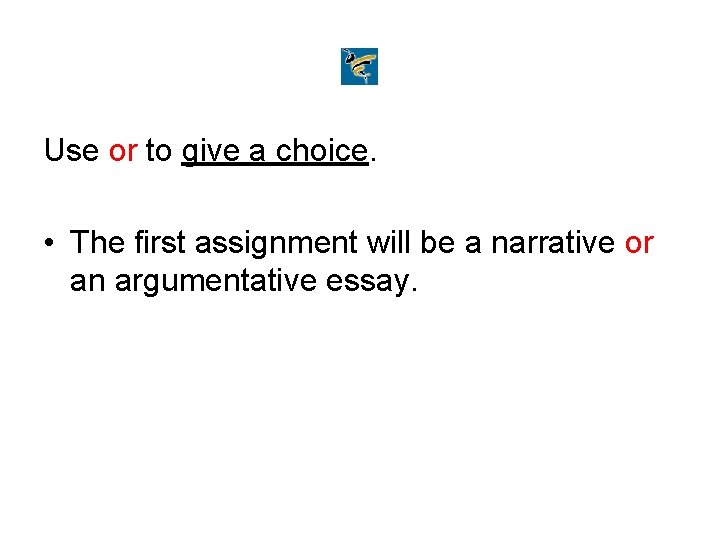 Use or to give a choice. • The first assignment will be a narrative