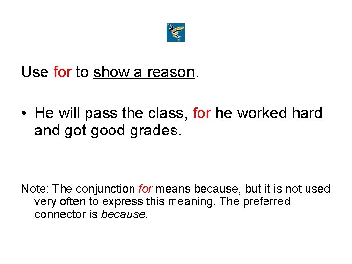 Use for to show a reason. • He will pass the class, for he