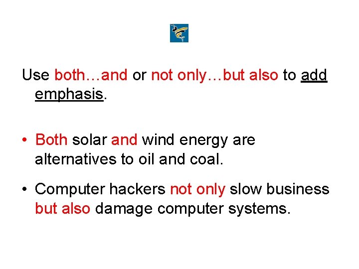 Use both…and or not only…but also to add emphasis. • Both solar and wind