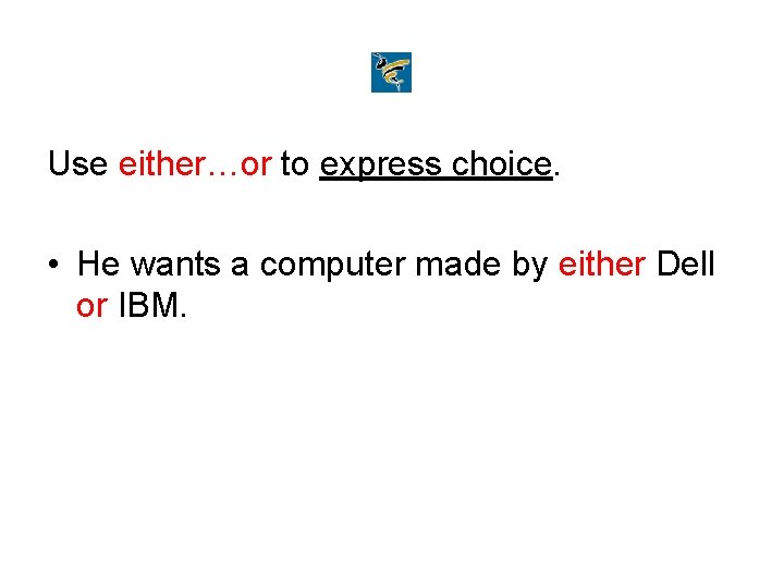 Use either…or to express choice. • He wants a computer made by either Dell