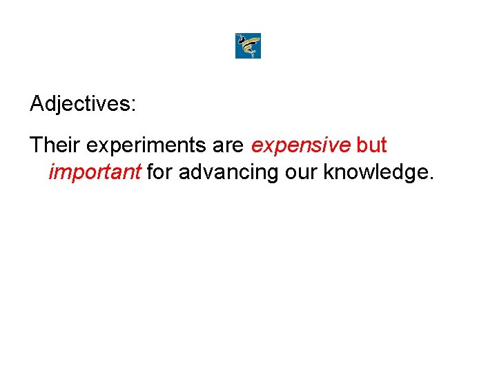 Adjectives: Their experiments are expensive but important for advancing our knowledge. 