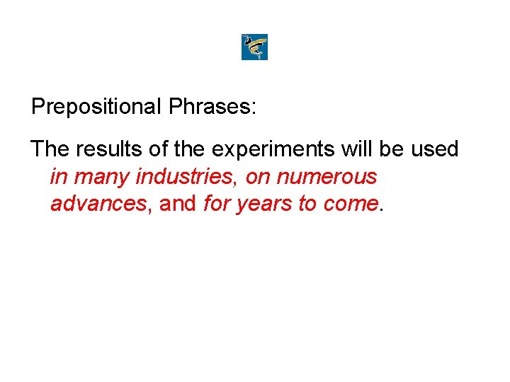 Prepositional Phrases: The results of the experiments will be used in many industries, on