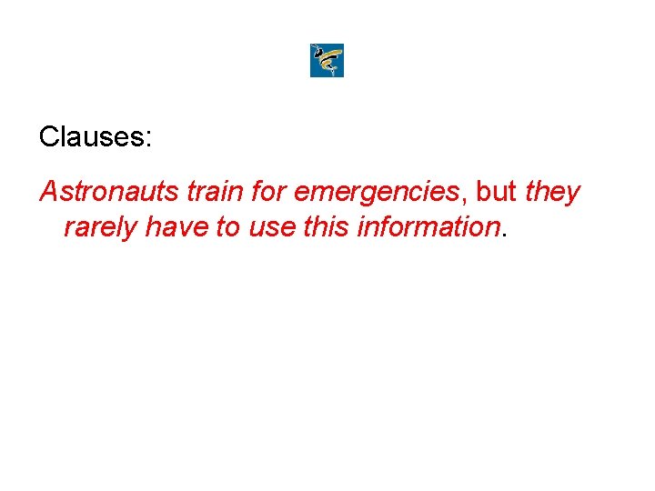 Clauses: Astronauts train for emergencies, but they rarely have to use this information. 