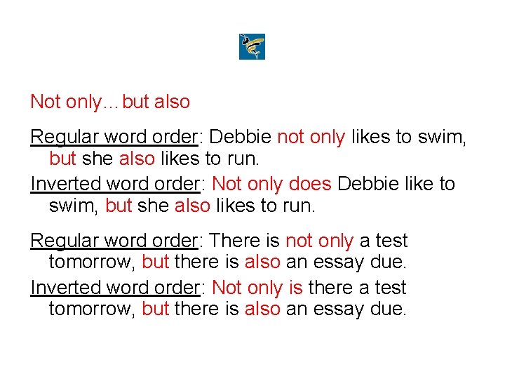 Not only…but also Regular word order: Debbie not only likes to swim, but she
