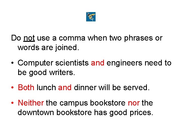 Do not use a comma when two phrases or words are joined. • Computer