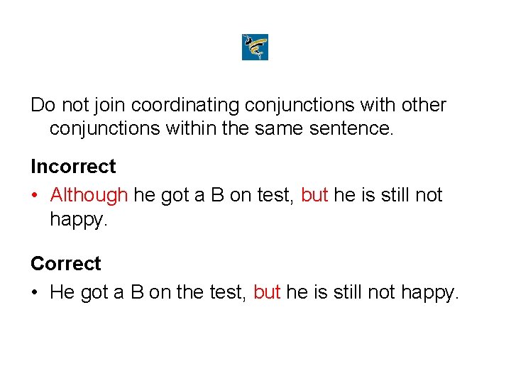 Do not join coordinating conjunctions with other conjunctions within the same sentence. Incorrect •