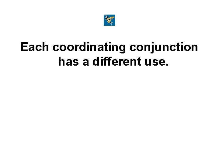 Each coordinating conjunction has a different use. 