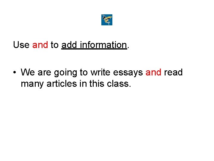 Use and to add information. • We are going to write essays and read