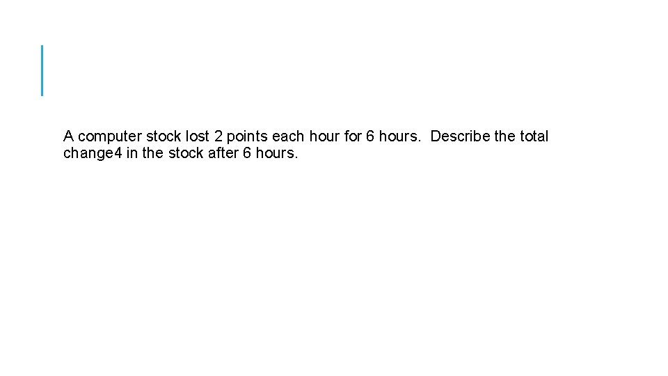 A computer stock lost 2 points each hour for 6 hours. Describe the total