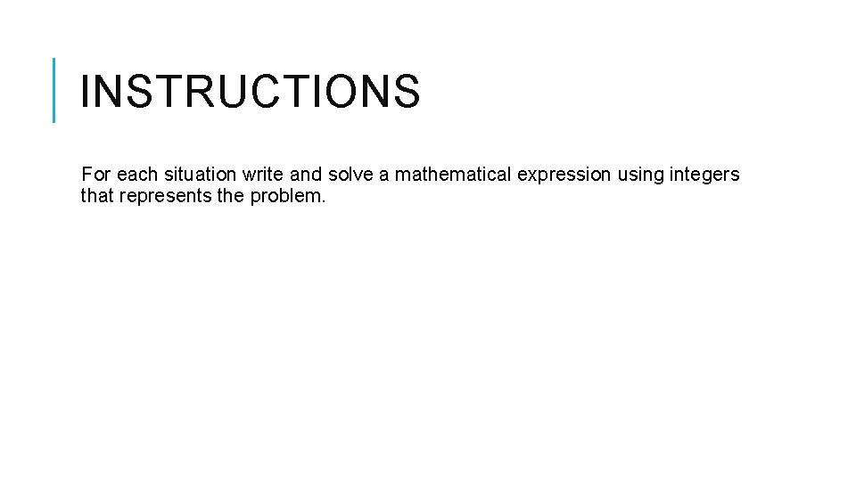INSTRUCTIONS For each situation write and solve a mathematical expression using integers that represents