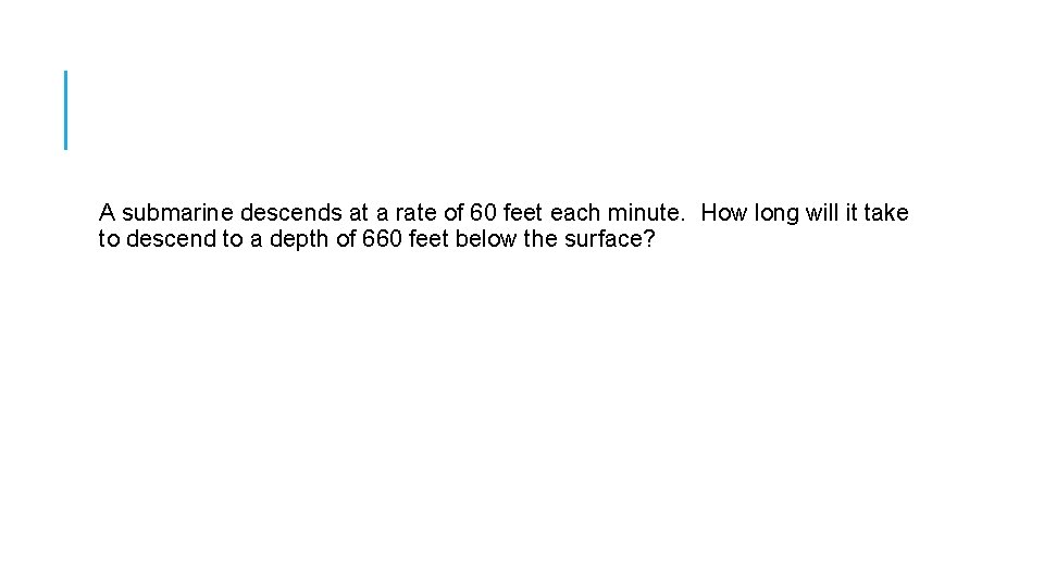 A submarine descends at a rate of 60 feet each minute. How long will