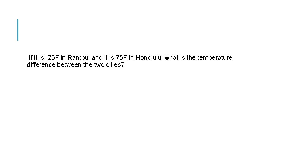  If it is -25 F in Rantoul and it is 75 F in