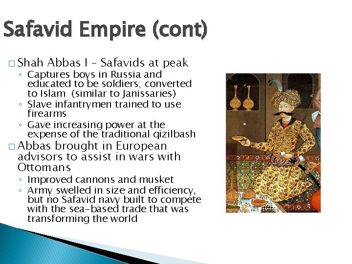 Safavid Empire (cont) � Shah Abbas I – Safavids at peak ◦ Captures boys