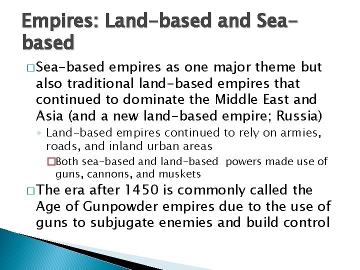 Empires: Land-based and Seabased � Sea-based empires as one major theme but also traditional