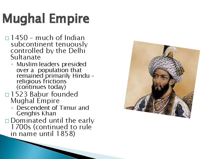 Mughal Empire � 1450 – much of Indian subcontinent tenuously controlled by the Delhi