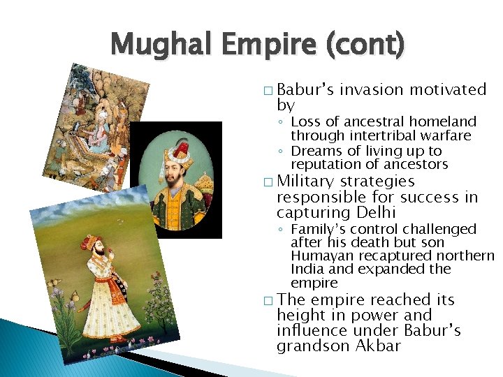Mughal Empire (cont) � Babur’s by invasion motivated ◦ Loss of ancestral homeland through