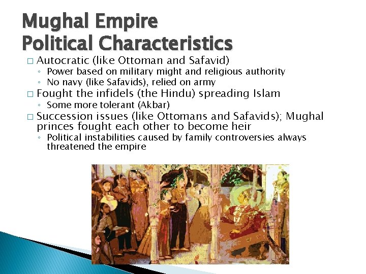 Mughal Empire Political Characteristics � Autocratic (like Ottoman and Safavid) � Fought the infidels