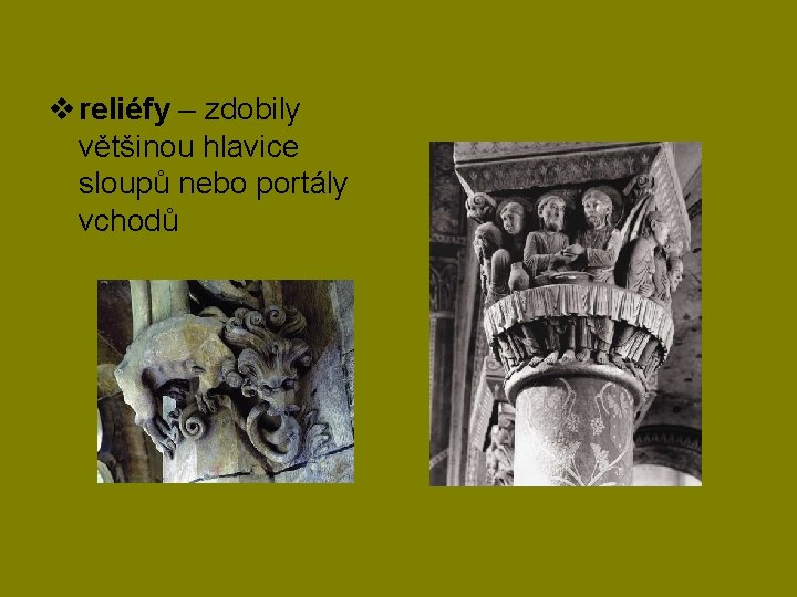 v reliéfy – zdobily většinou hlavice sloupů nebo portály vchodů 