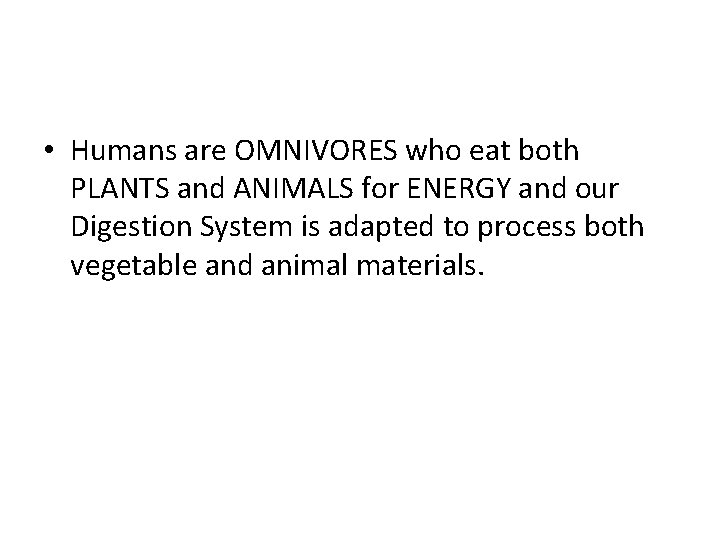  • Humans are OMNIVORES who eat both PLANTS and ANIMALS for ENERGY and