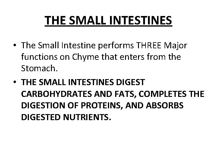 THE SMALL INTESTINES • The Small Intestine performs THREE Major functions on Chyme that