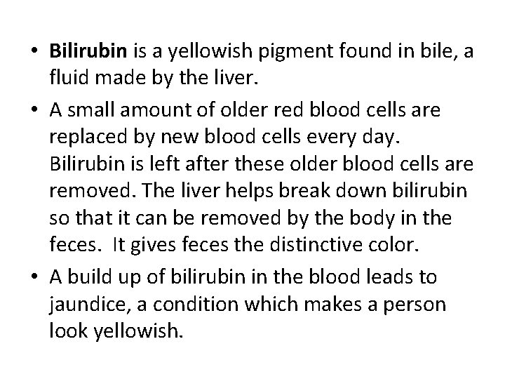  • Bilirubin is a yellowish pigment found in bile, a fluid made by