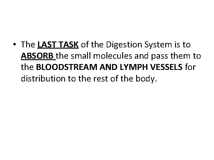  • The LAST TASK of the Digestion System is to ABSORB the small