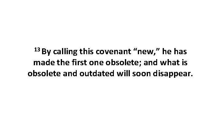 13 By calling this covenant “new, ” he has made the first one obsolete;