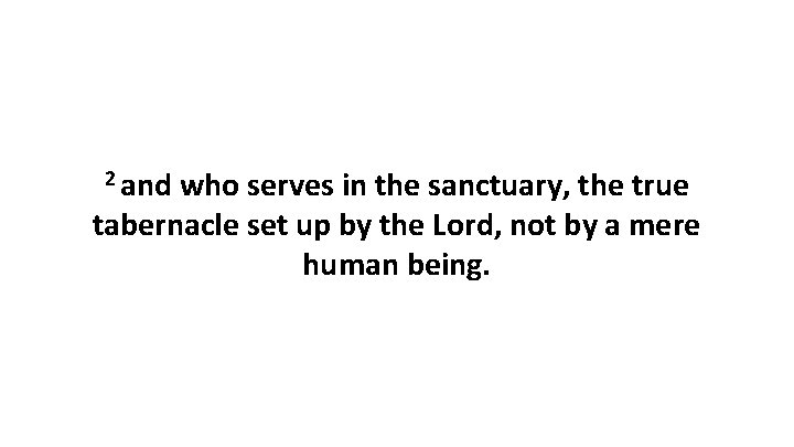 2 and who serves in the sanctuary, the true tabernacle set up by the